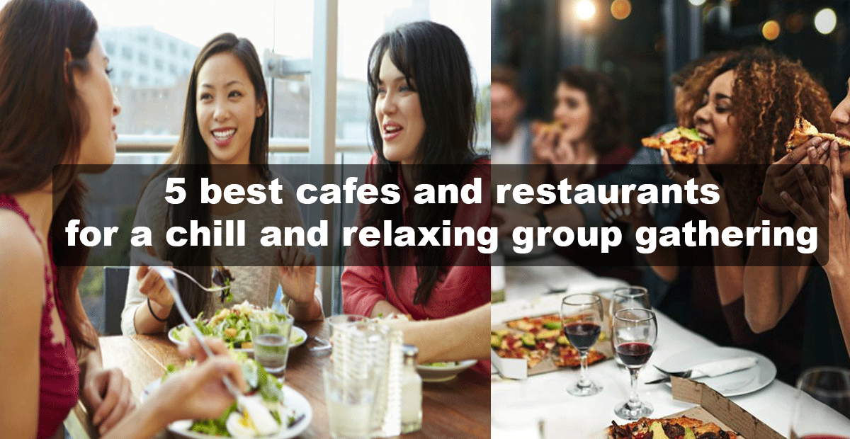 5 best cafes and restaurants for a chill and relaxing gathering with your friends over the weekends